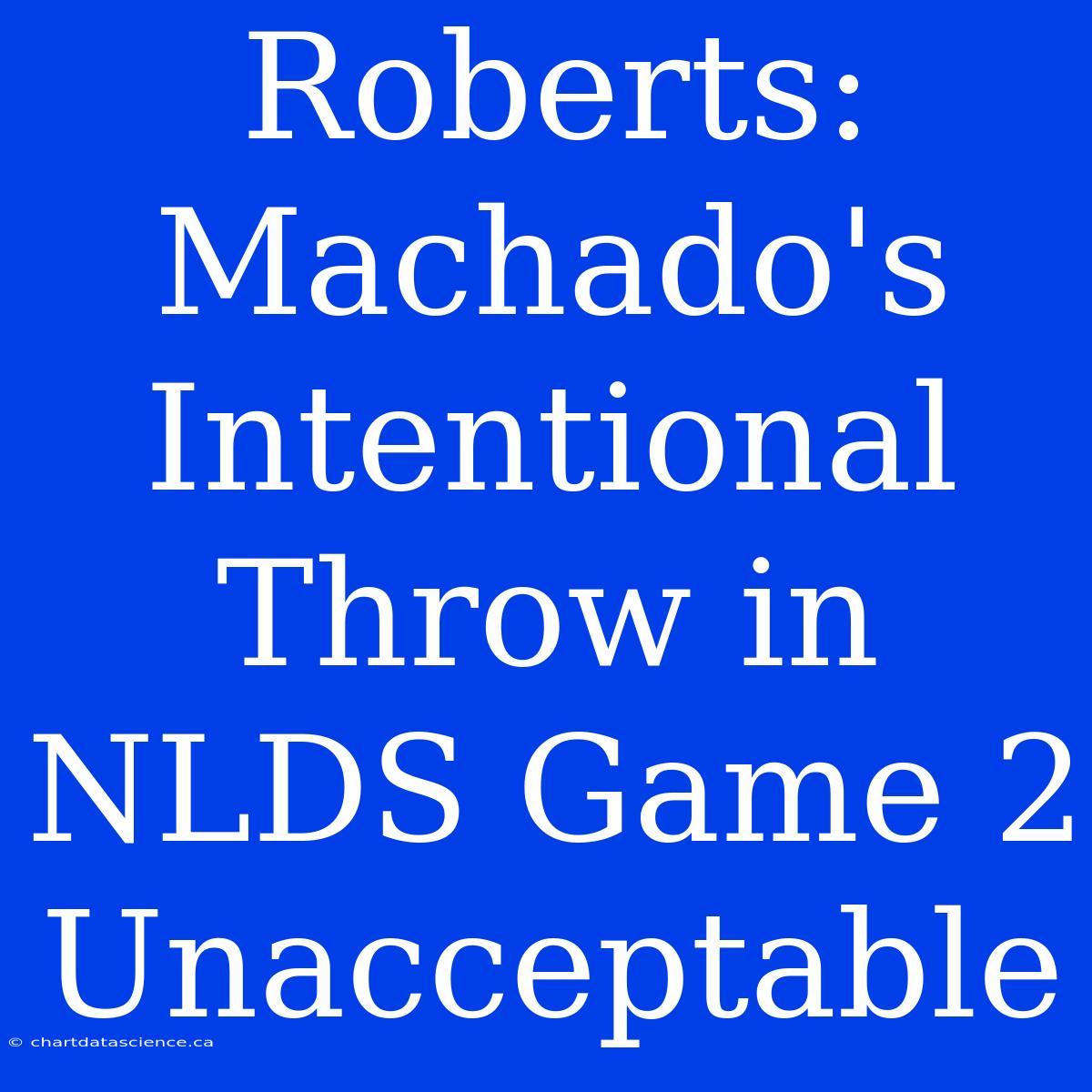 Roberts: Machado's Intentional Throw In NLDS Game 2 Unacceptable