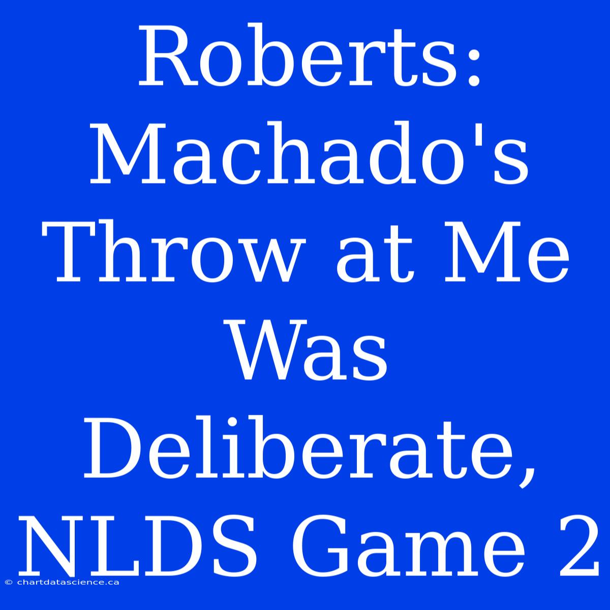 Roberts: Machado's Throw At Me Was Deliberate, NLDS Game 2