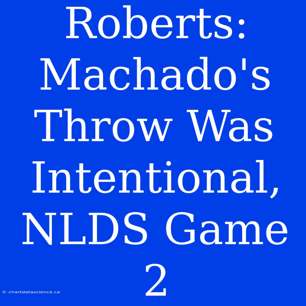 Roberts: Machado's Throw Was Intentional, NLDS Game 2