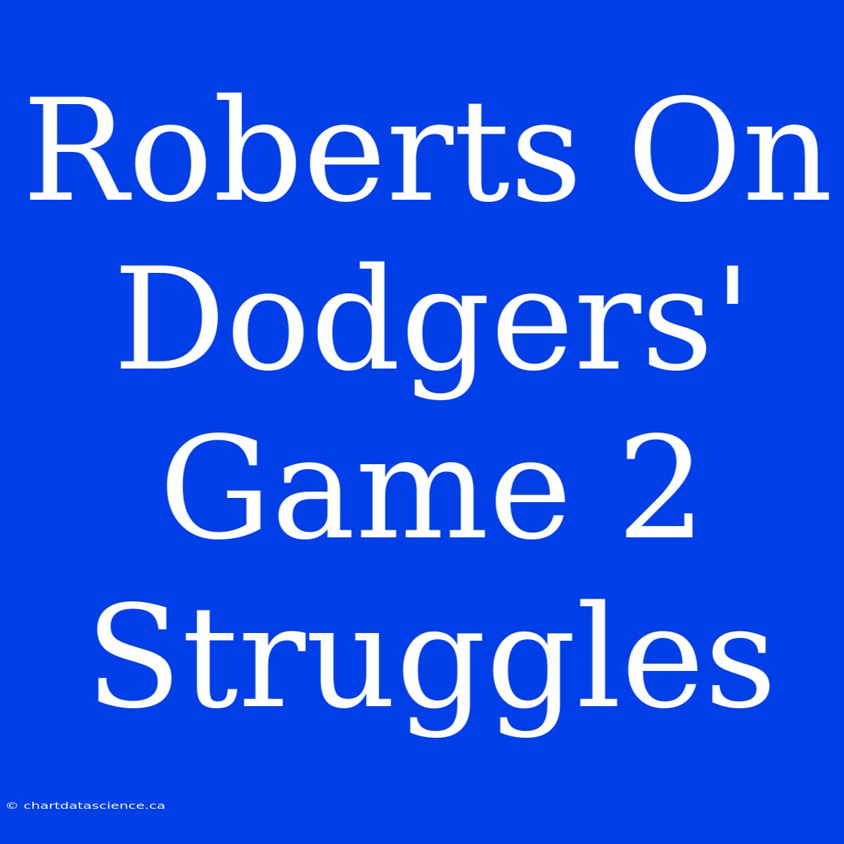 Roberts On Dodgers' Game 2 Struggles