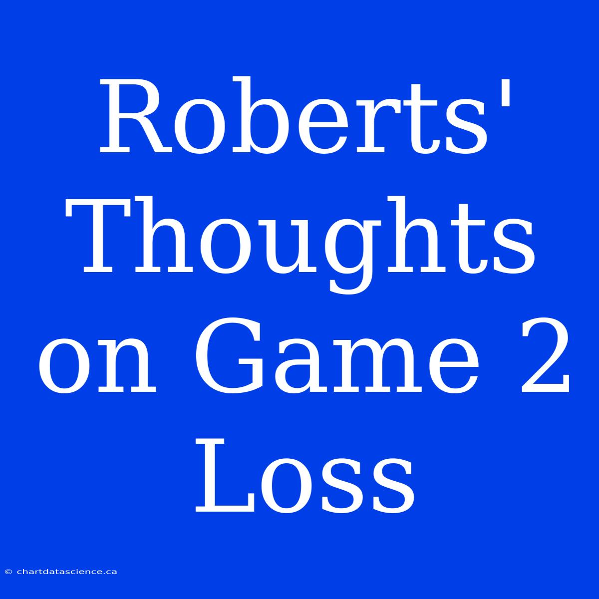 Roberts' Thoughts On Game 2 Loss