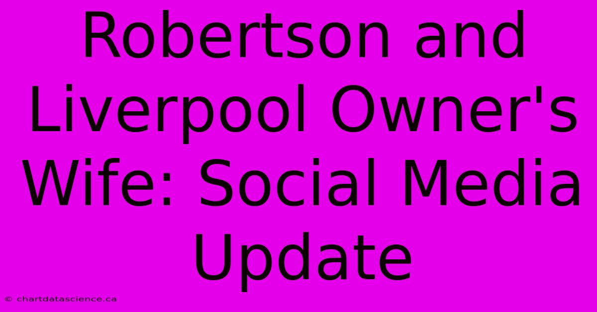 Robertson And Liverpool Owner's Wife: Social Media Update