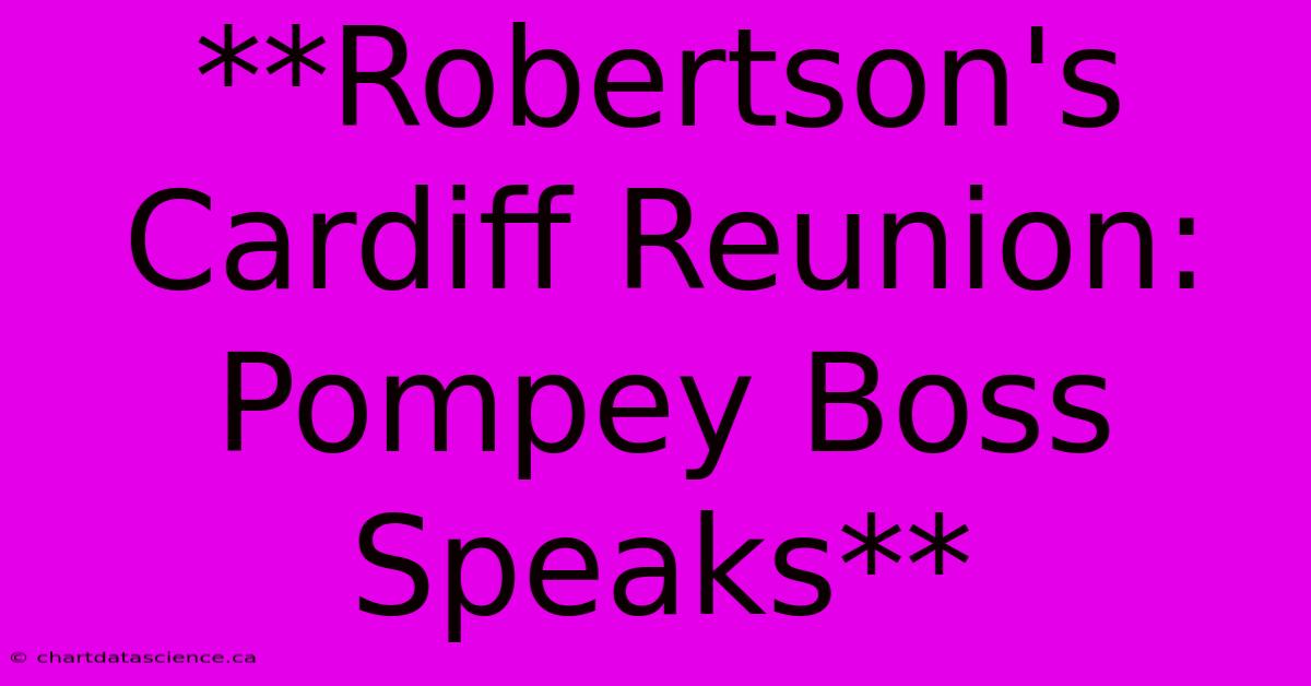 **Robertson's Cardiff Reunion: Pompey Boss Speaks**