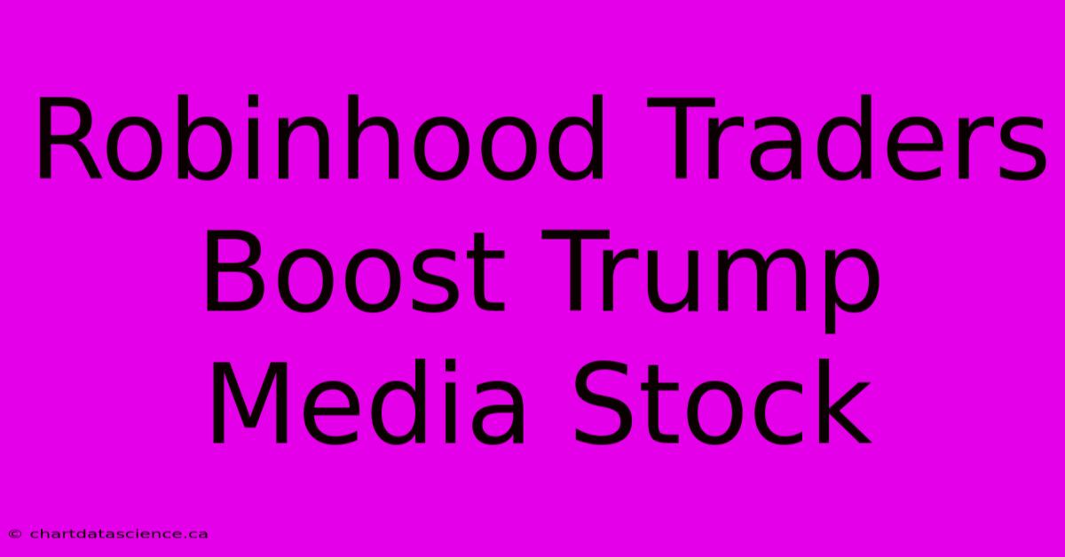 Robinhood Traders Boost Trump Media Stock