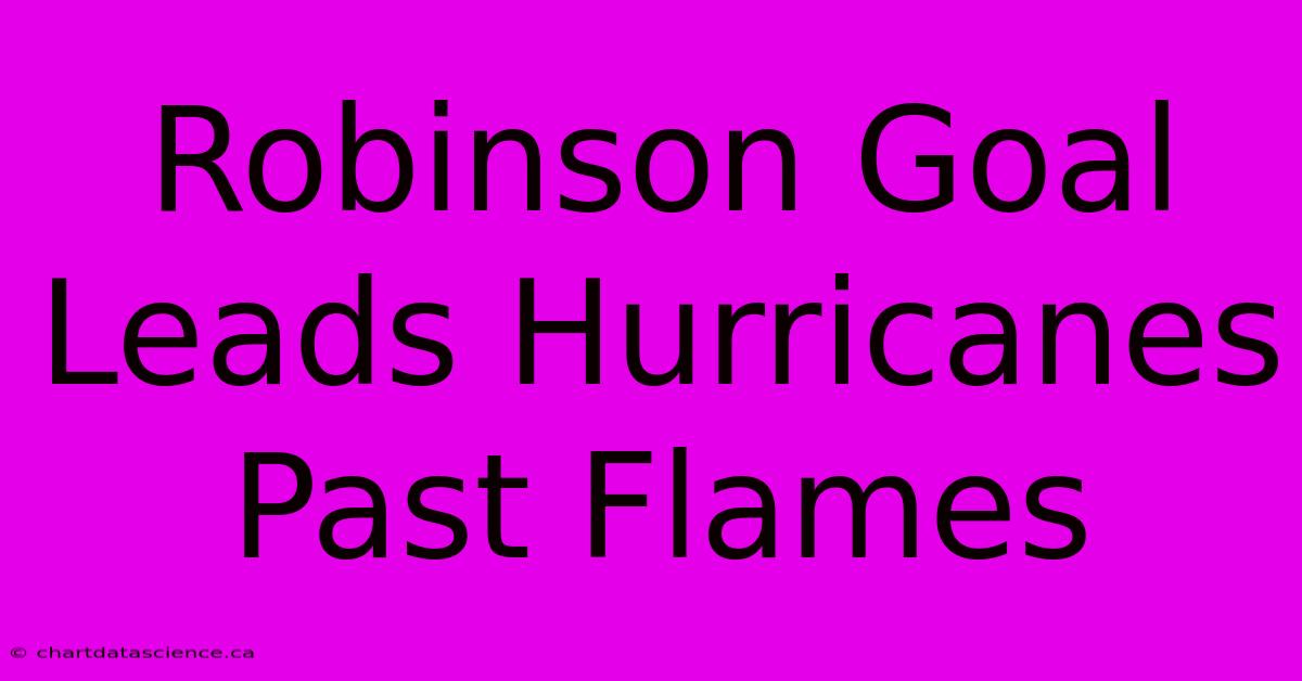 Robinson Goal Leads Hurricanes Past Flames