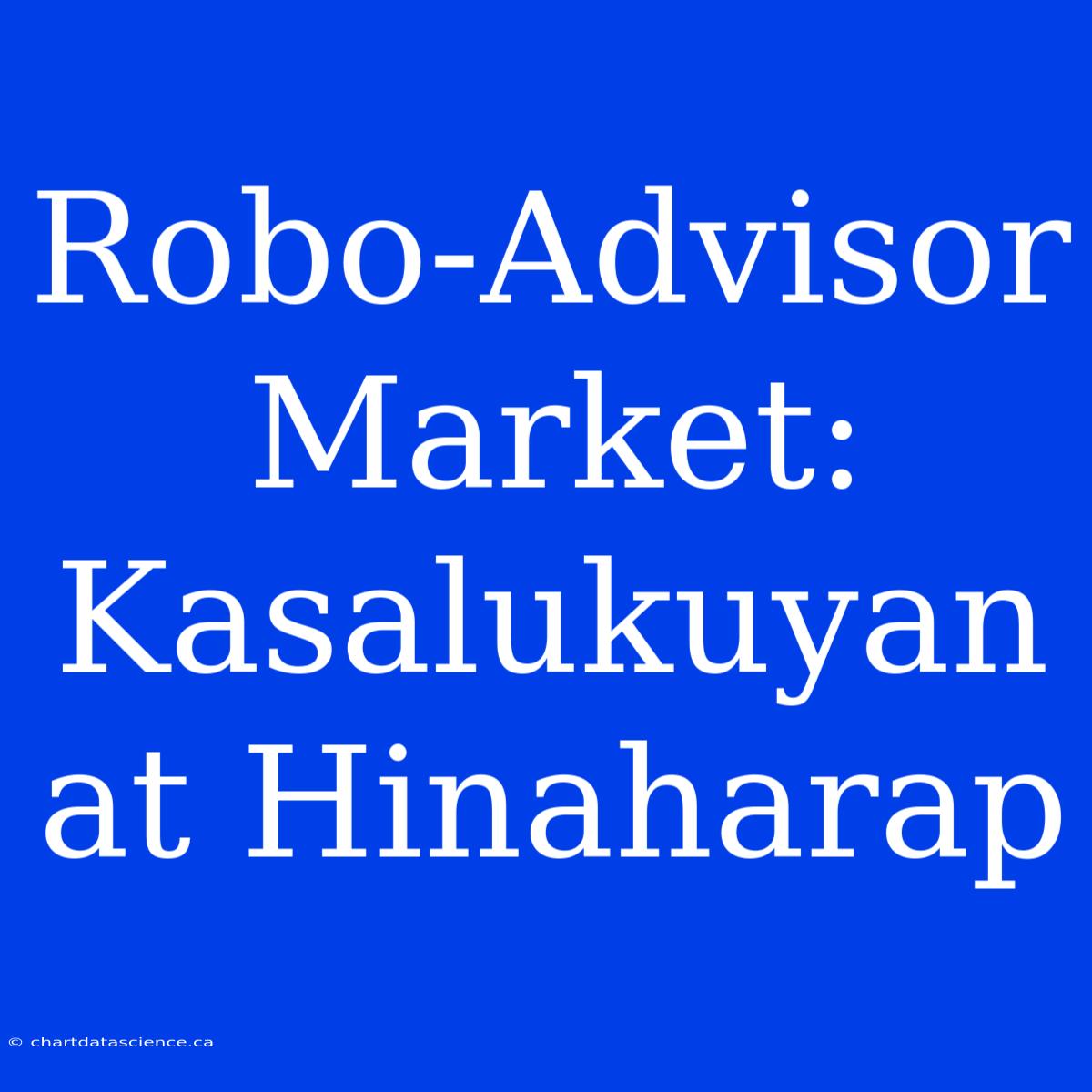 Robo-Advisor Market: Kasalukuyan At Hinaharap