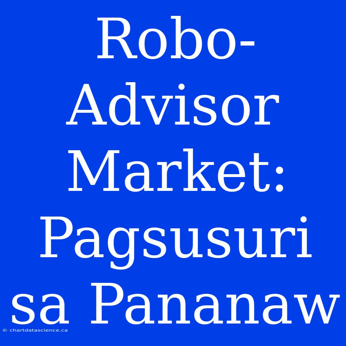 Robo-Advisor Market: Pagsusuri Sa Pananaw