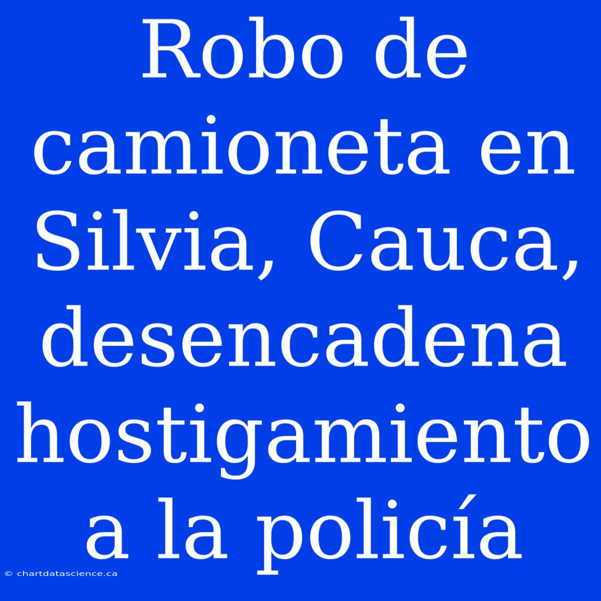 Robo De Camioneta En Silvia, Cauca, Desencadena Hostigamiento A La Policía