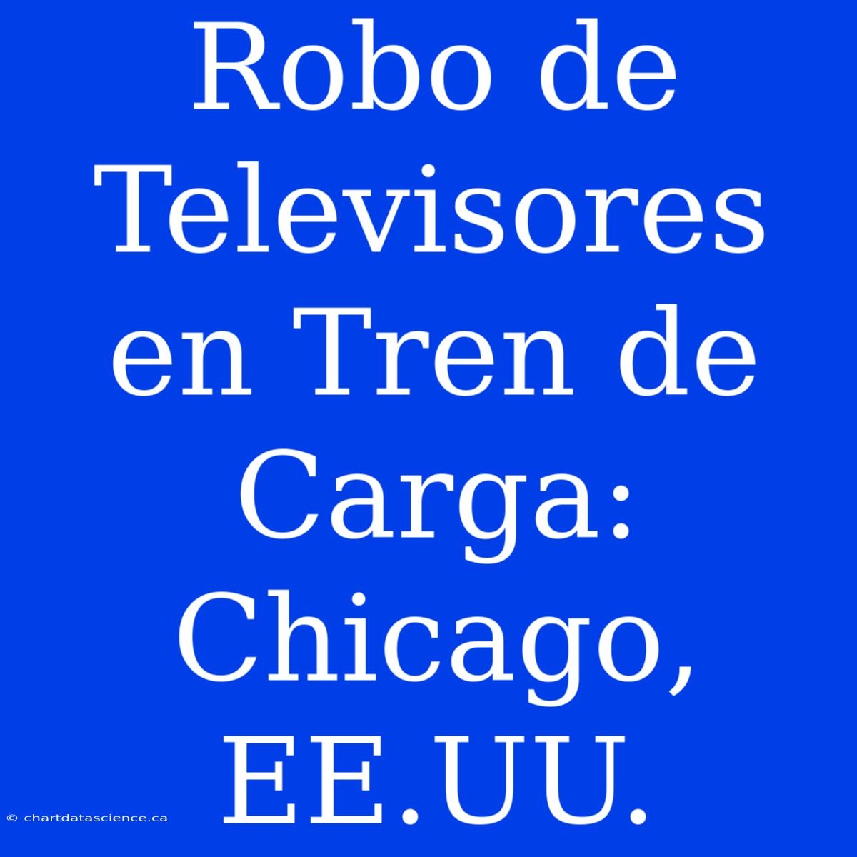 Robo De Televisores En Tren De Carga: Chicago, EE.UU.