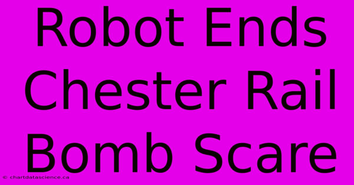 Robot Ends Chester Rail Bomb Scare