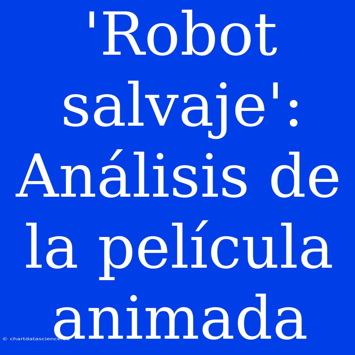 'Robot Salvaje': Análisis De La Película Animada