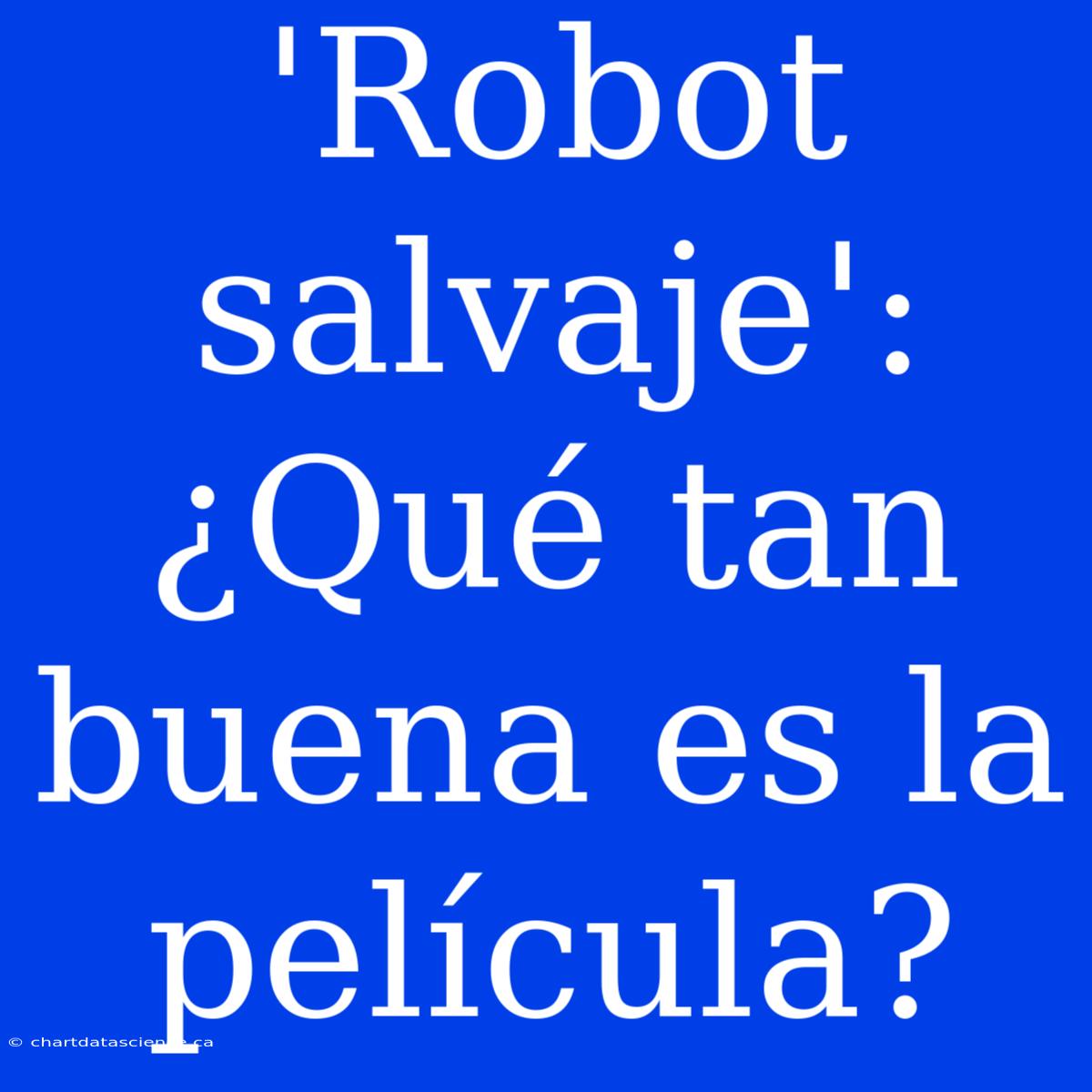 'Robot Salvaje': ¿Qué Tan Buena Es La Película?