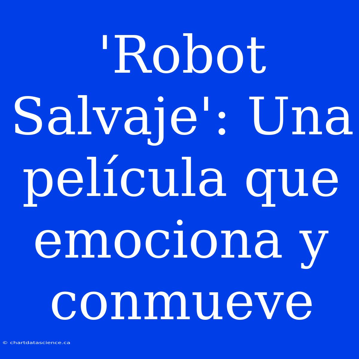 'Robot Salvaje': Una Película Que Emociona Y Conmueve