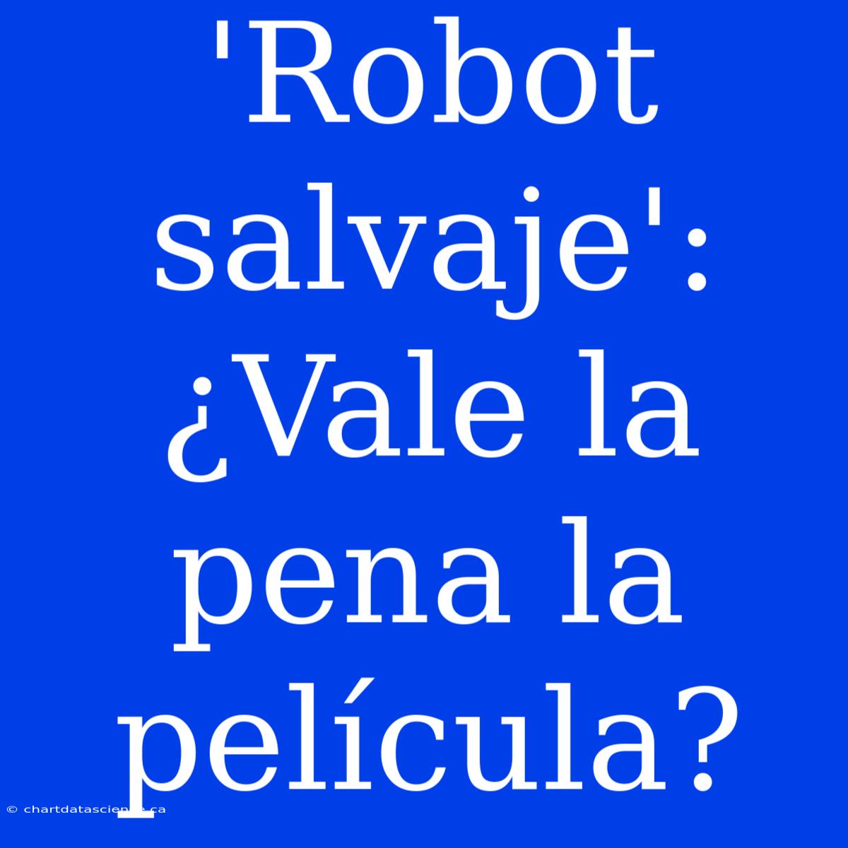 'Robot Salvaje': ¿Vale La Pena La Película?