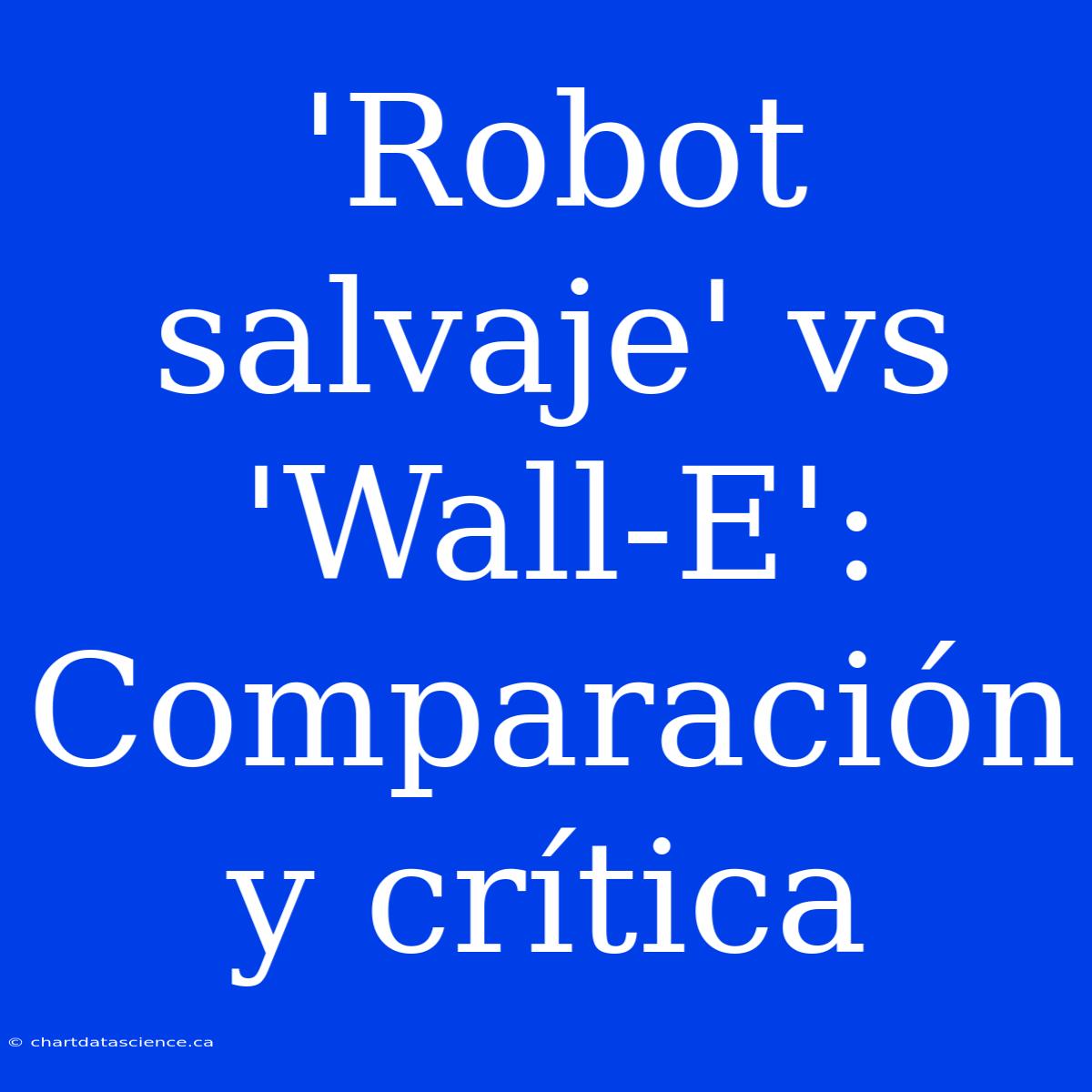 'Robot Salvaje' Vs 'Wall-E': Comparación Y Crítica