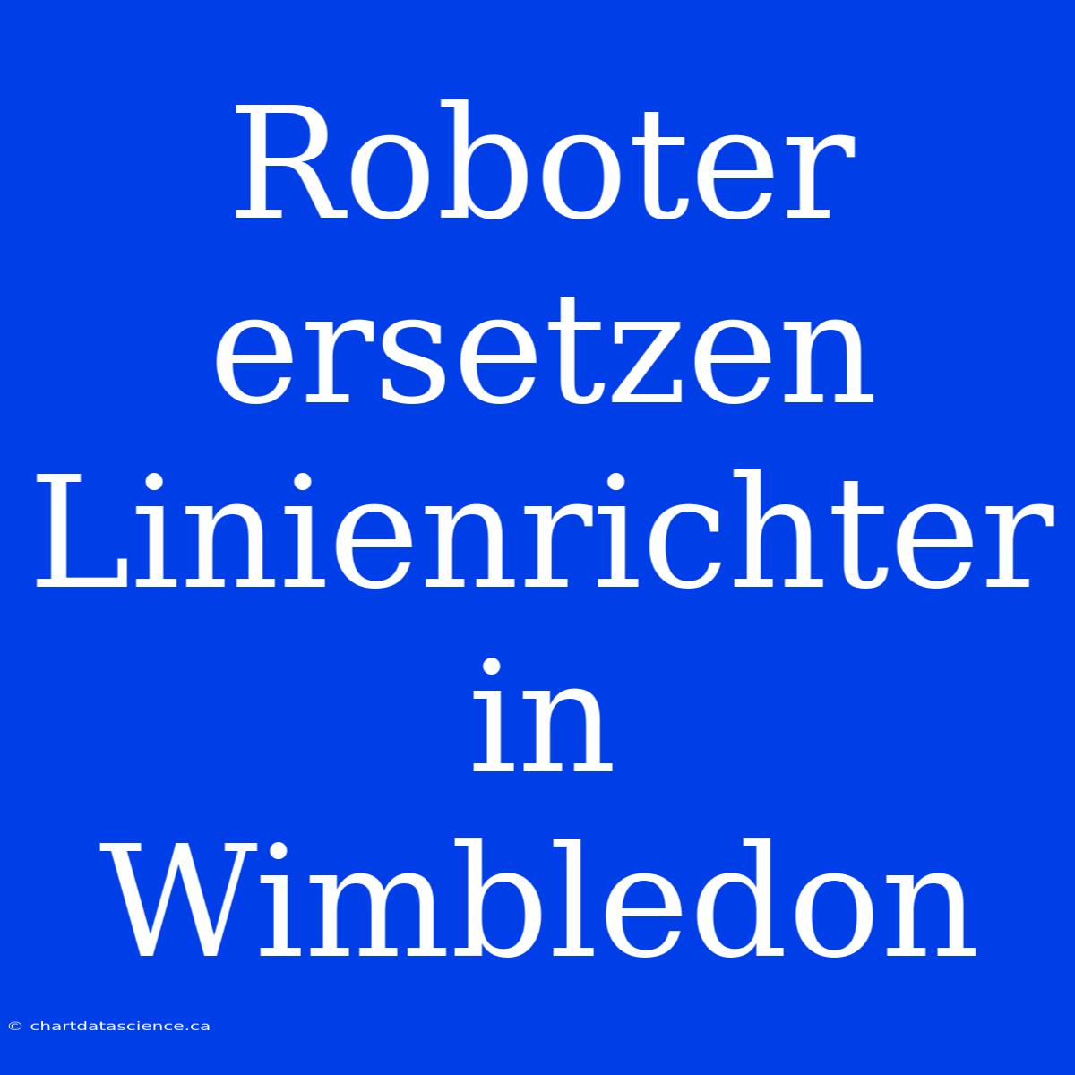 Roboter Ersetzen Linienrichter In Wimbledon