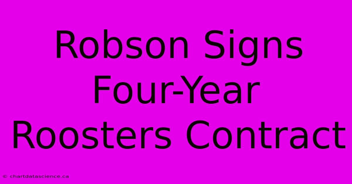 Robson Signs Four-Year Roosters Contract