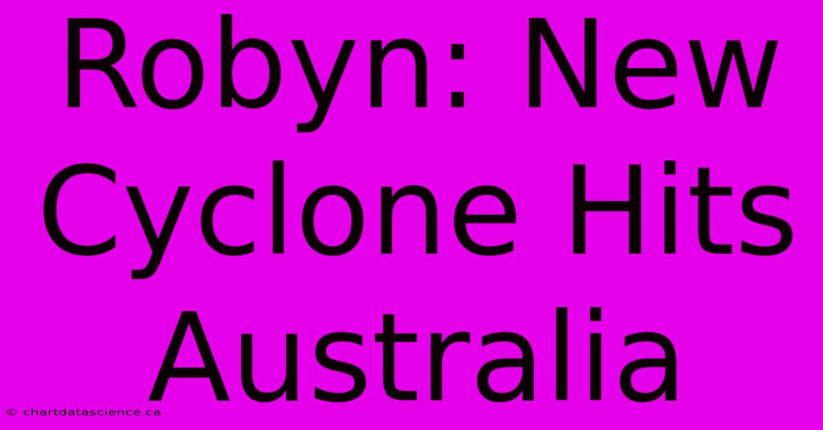 Robyn: New Cyclone Hits Australia