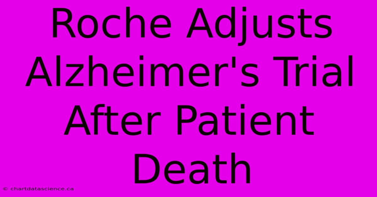 Roche Adjusts Alzheimer's Trial After Patient Death