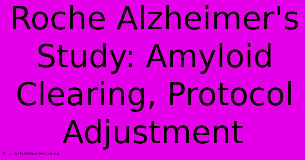 Roche Alzheimer's Study: Amyloid Clearing, Protocol Adjustment