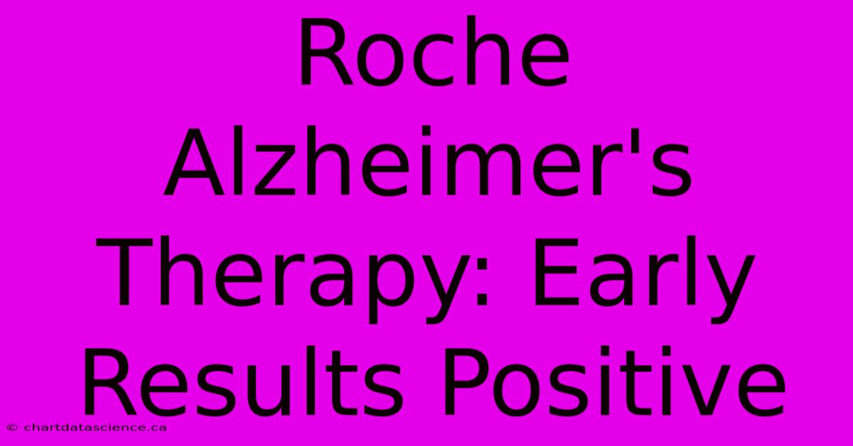 Roche Alzheimer's Therapy: Early Results Positive