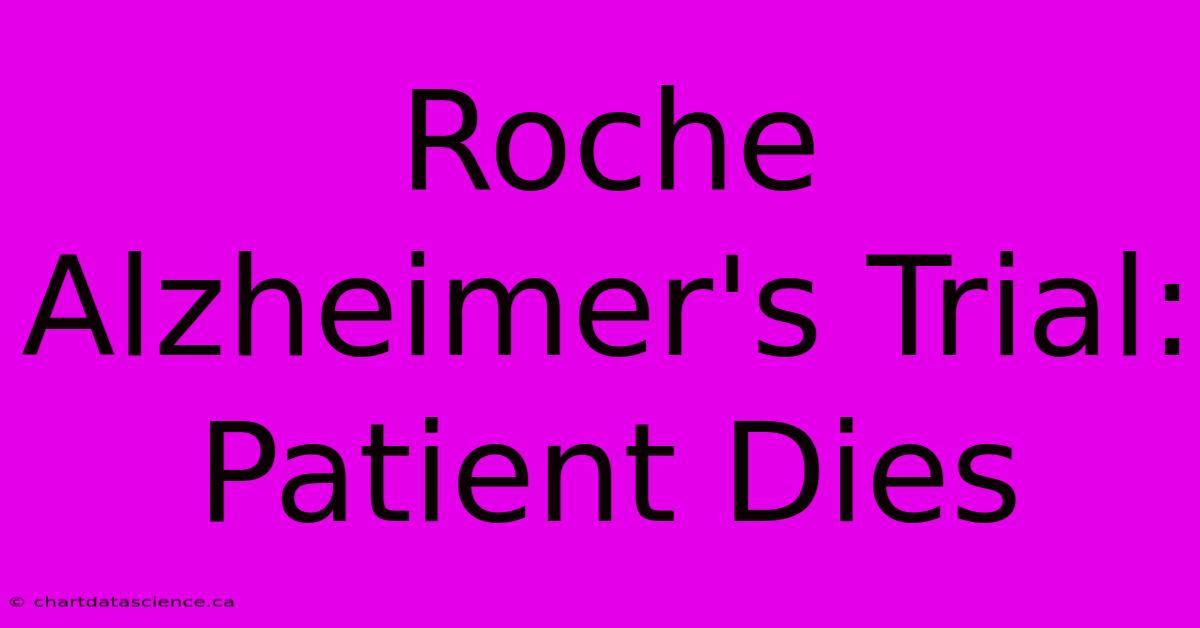 Roche Alzheimer's Trial: Patient Dies