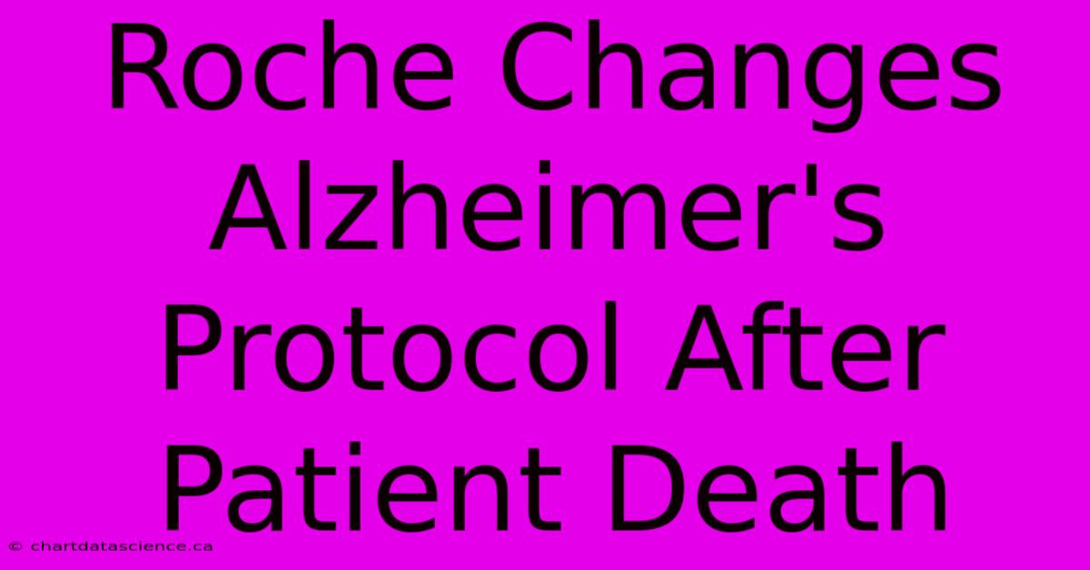 Roche Changes Alzheimer's Protocol After Patient Death