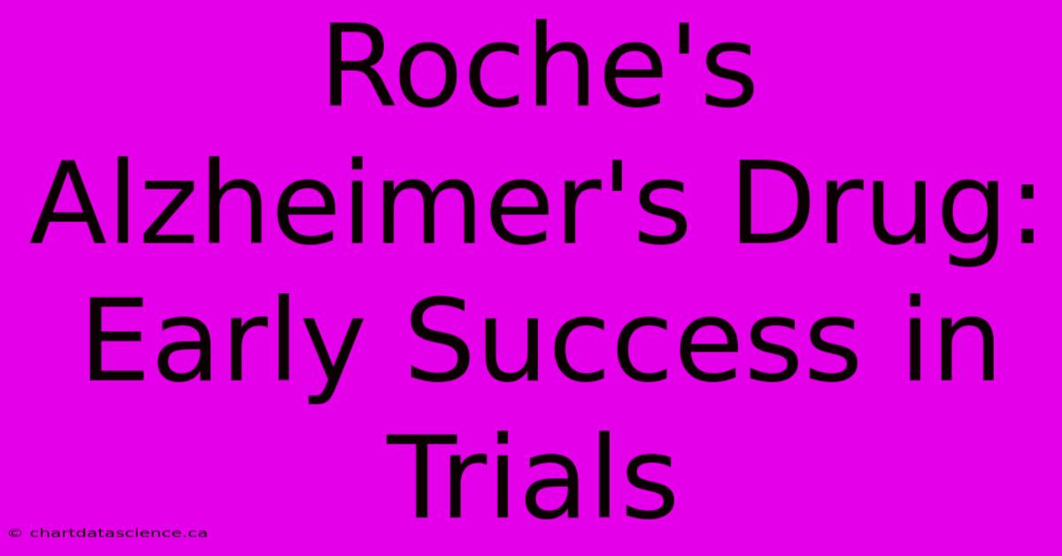 Roche's Alzheimer's Drug: Early Success In Trials