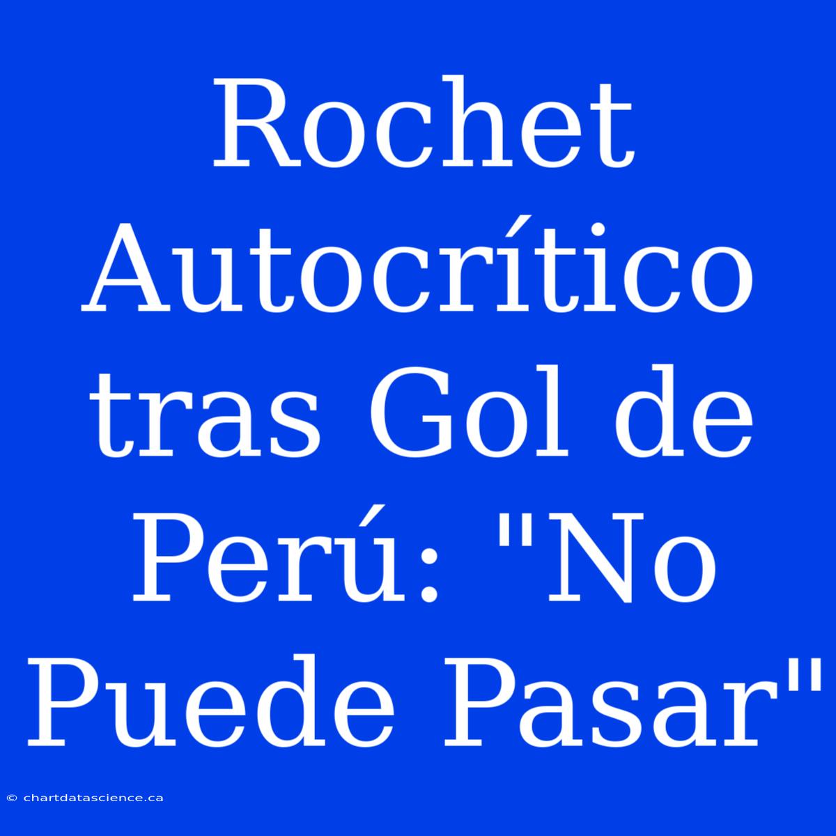 Rochet Autocrítico Tras Gol De Perú: 