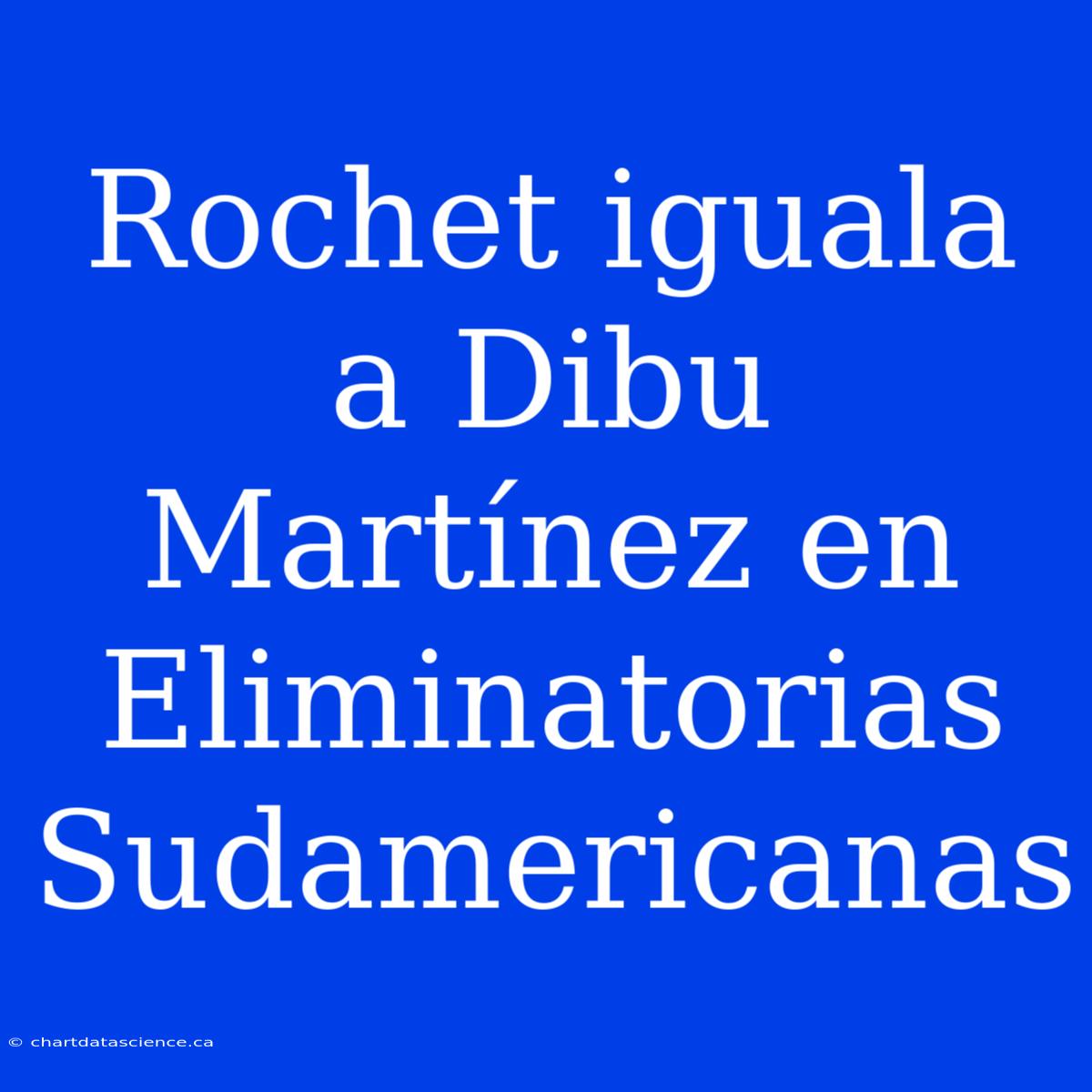 Rochet Iguala A Dibu Martínez En Eliminatorias Sudamericanas