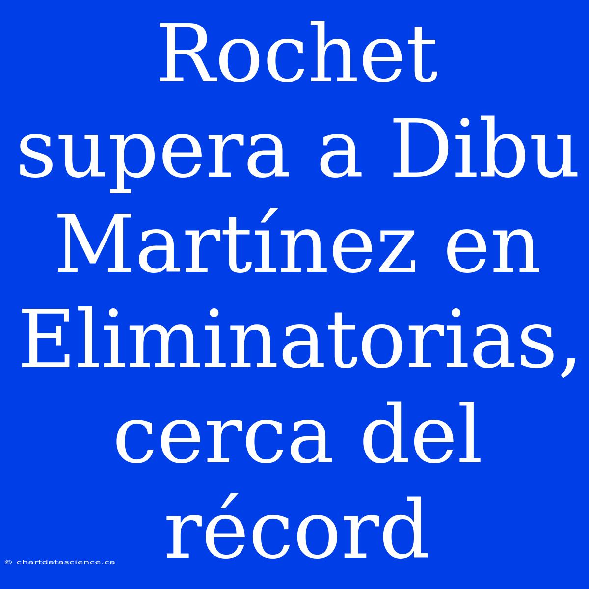 Rochet Supera A Dibu Martínez En Eliminatorias, Cerca Del Récord