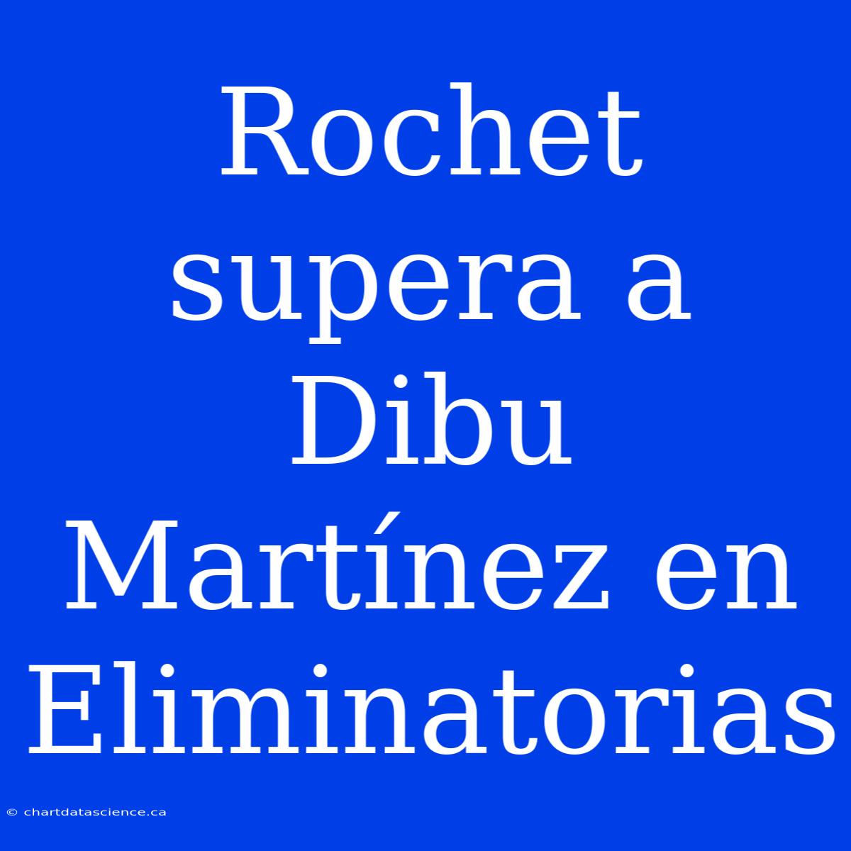 Rochet Supera A Dibu Martínez En Eliminatorias