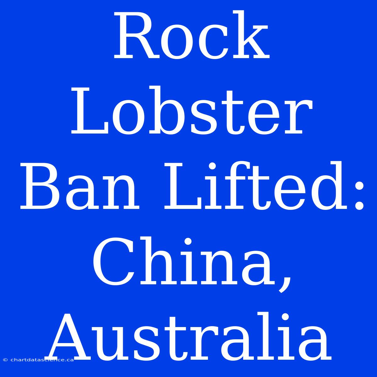 Rock Lobster Ban Lifted: China, Australia