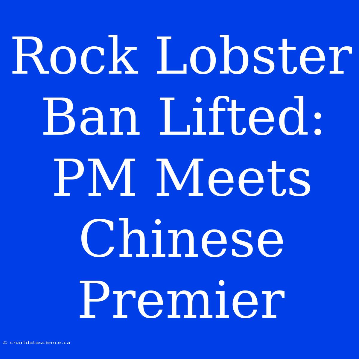 Rock Lobster Ban Lifted: PM Meets Chinese Premier