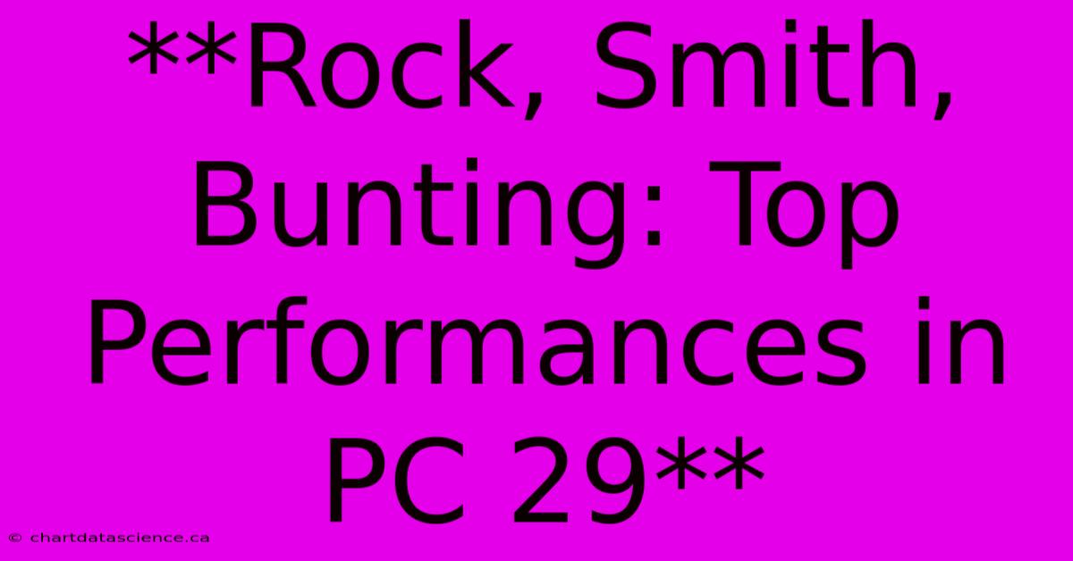 **Rock, Smith, Bunting: Top Performances In PC 29**