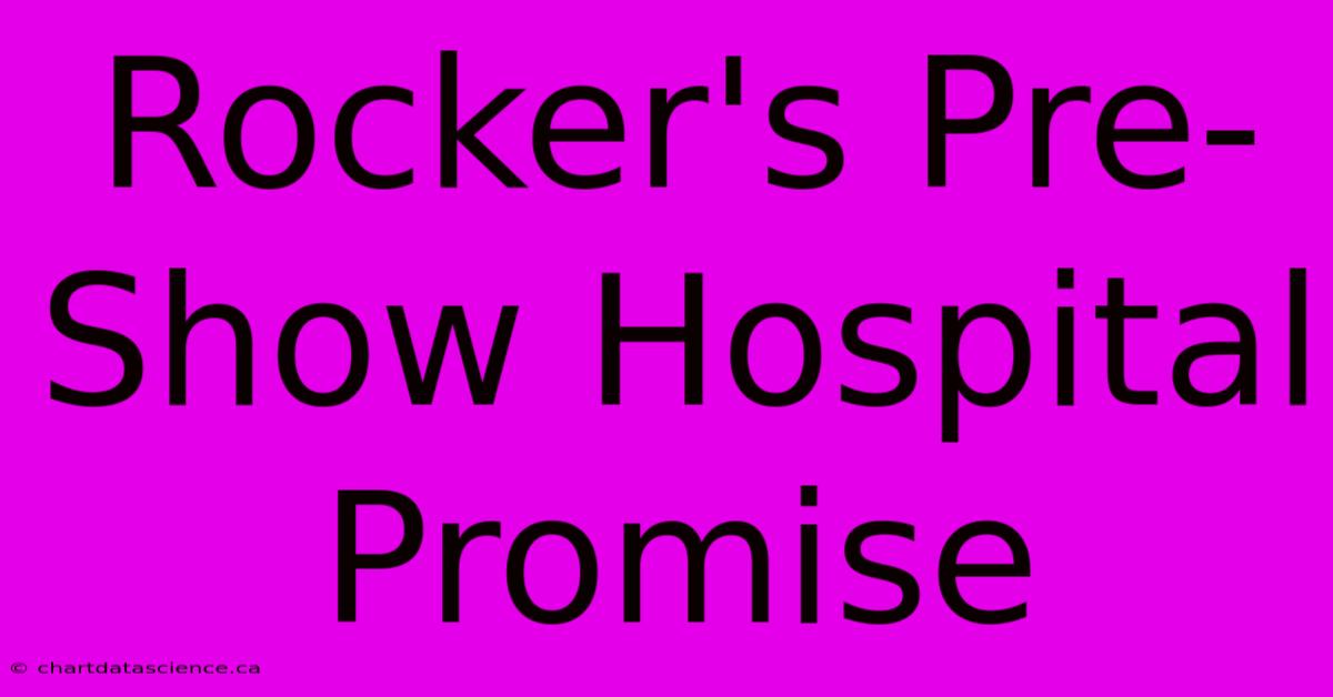 Rocker's Pre-Show Hospital Promise