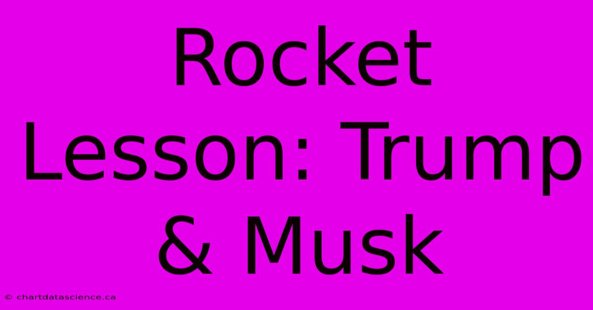 Rocket Lesson: Trump & Musk