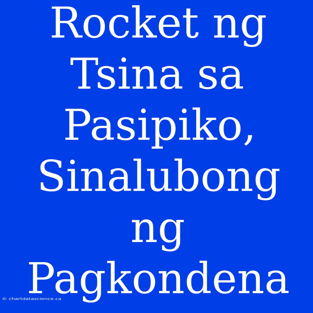 Rocket Ng Tsina Sa Pasipiko, Sinalubong Ng Pagkondena