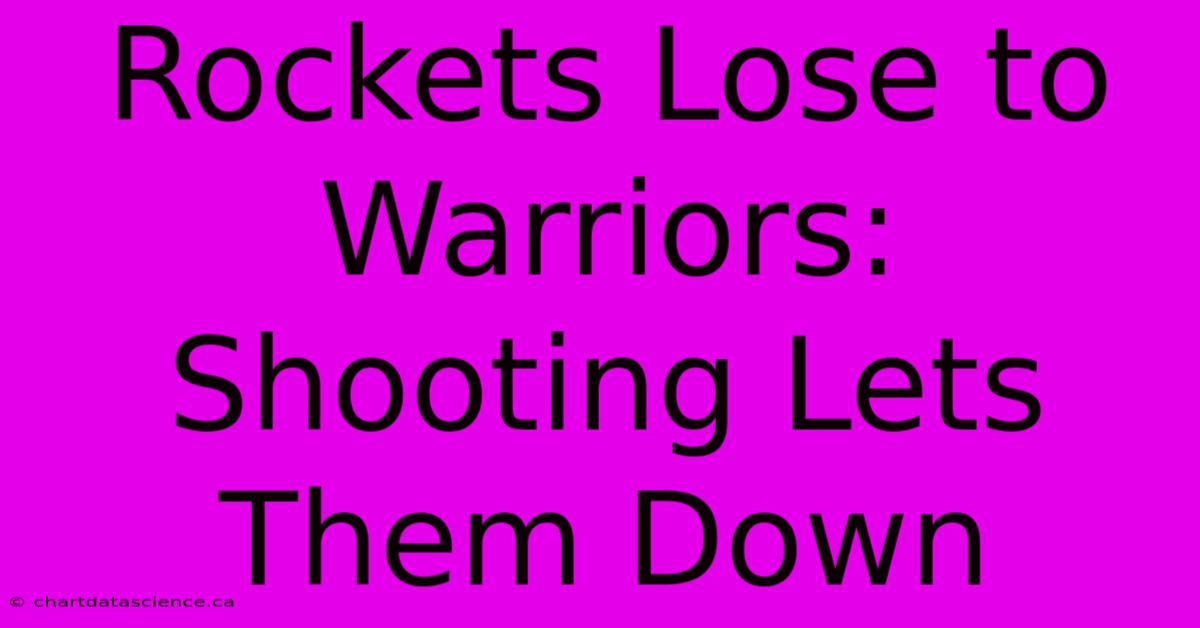 Rockets Lose To Warriors: Shooting Lets Them Down