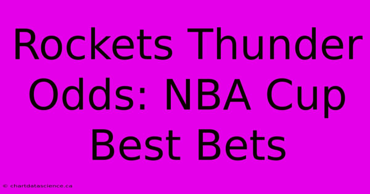 Rockets Thunder Odds: NBA Cup Best Bets