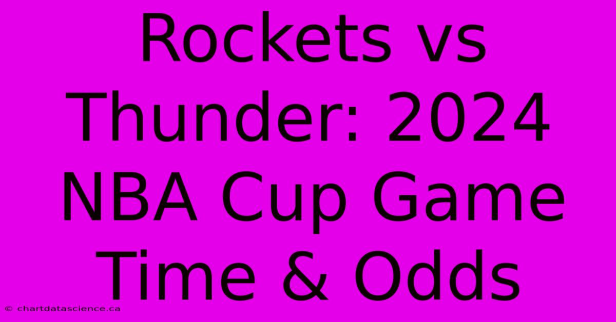 Rockets Vs Thunder: 2024 NBA Cup Game Time & Odds