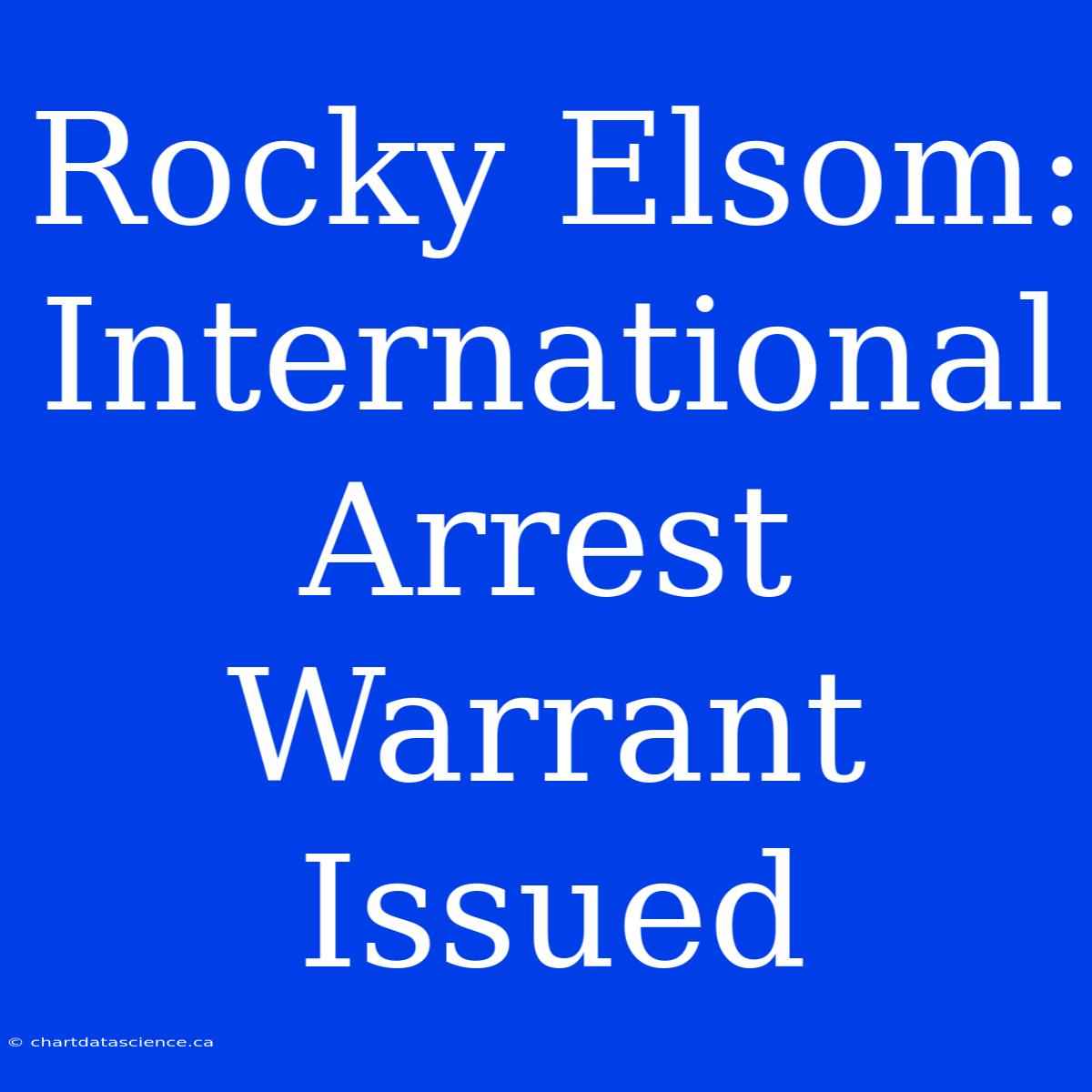 Rocky Elsom: International Arrest Warrant Issued