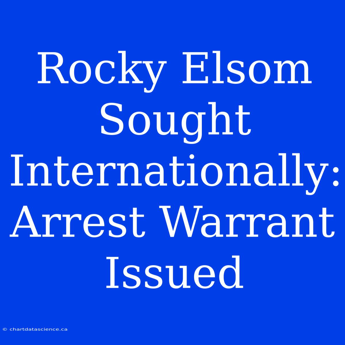 Rocky Elsom Sought Internationally: Arrest Warrant Issued