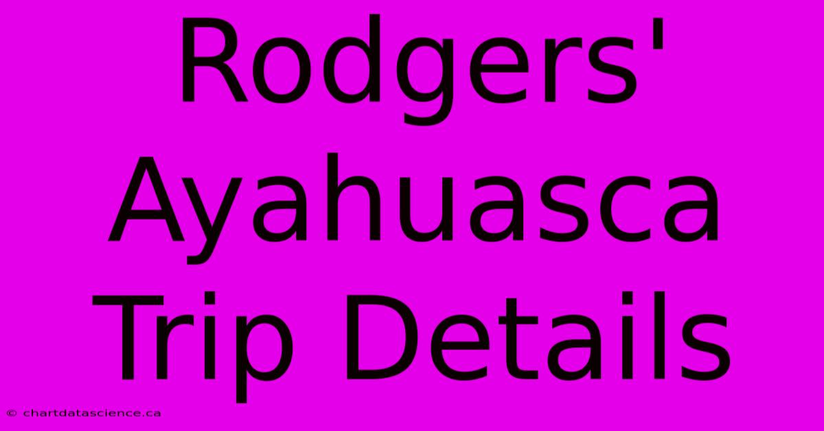 Rodgers' Ayahuasca Trip Details