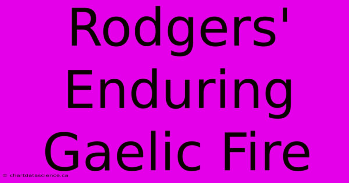 Rodgers' Enduring Gaelic Fire