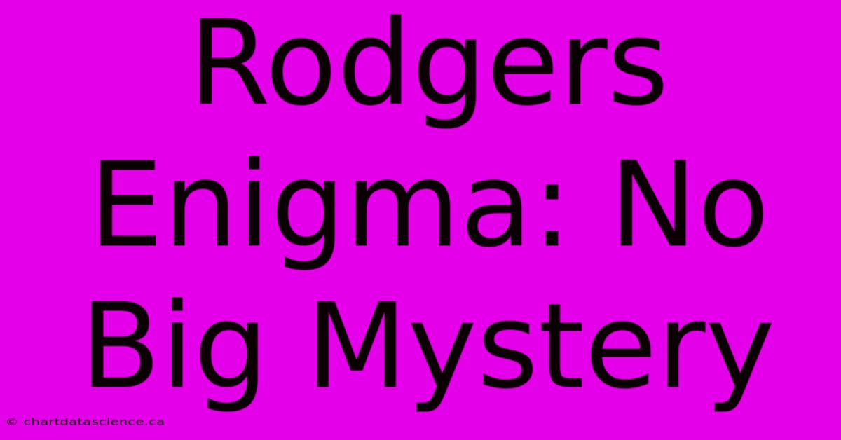 Rodgers Enigma: No Big Mystery