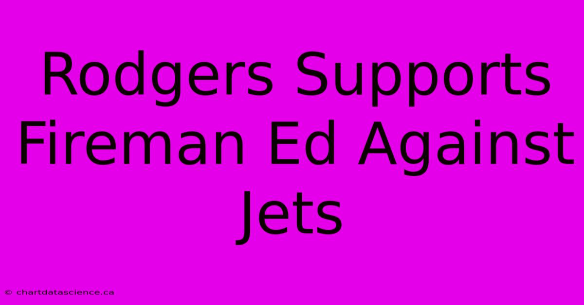 Rodgers Supports Fireman Ed Against Jets