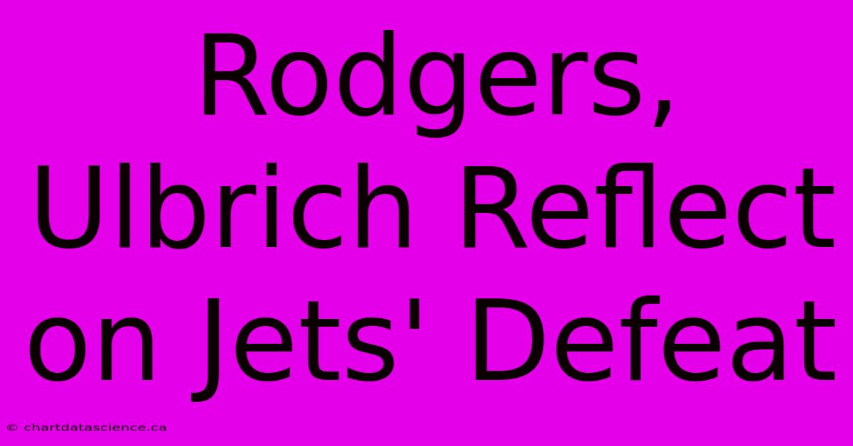 Rodgers, Ulbrich Reflect On Jets' Defeat 