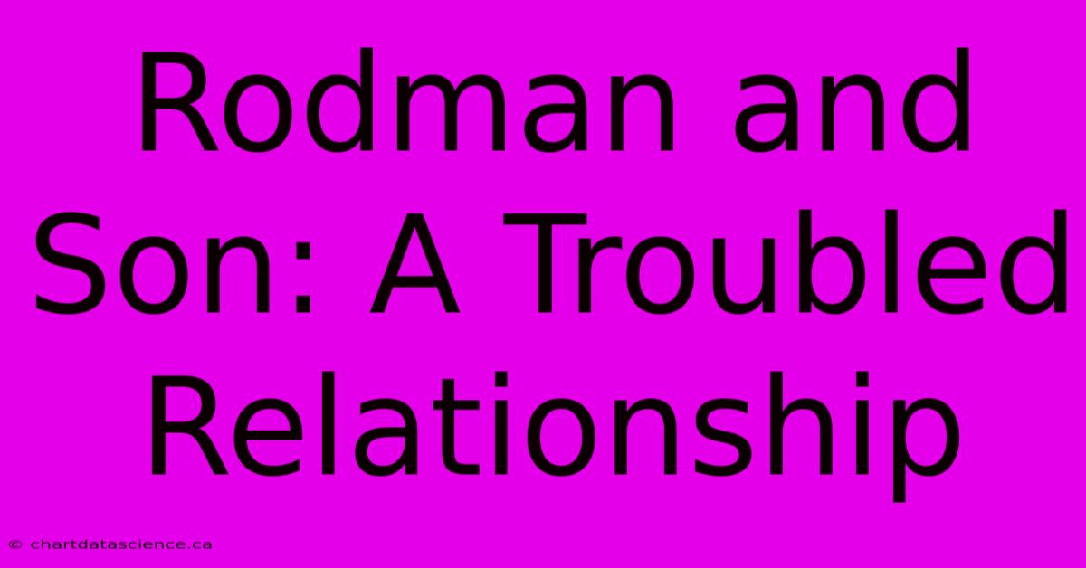 Rodman And Son: A Troubled Relationship