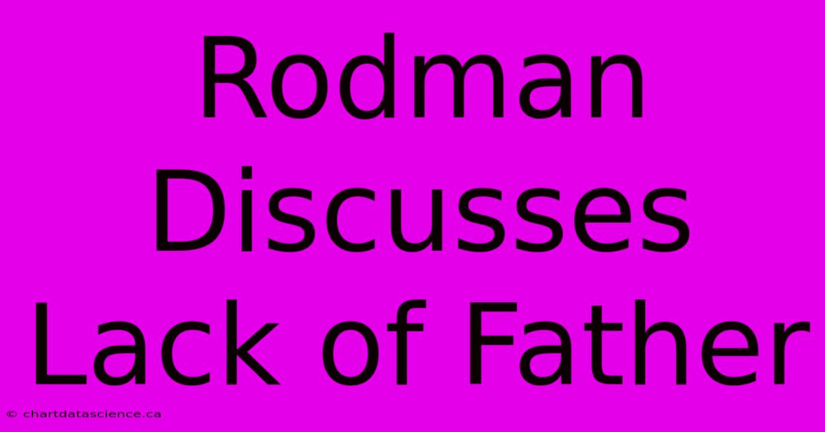 Rodman Discusses Lack Of Father